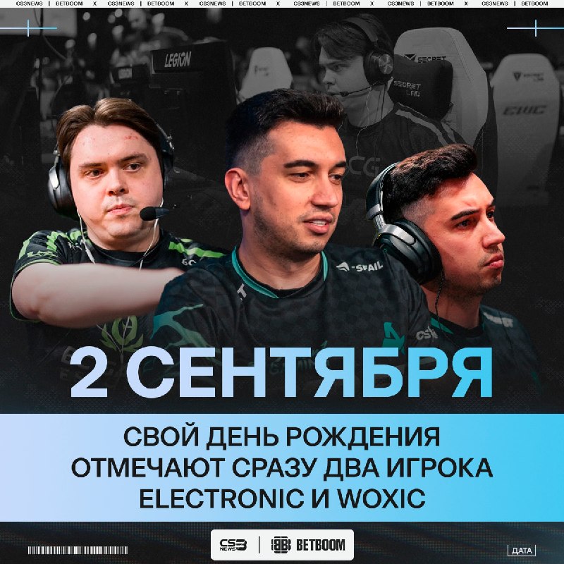 2 Сентября — день, когда появились два значимых игрока для своих стран — с вашим днем, electroNic и woxic!